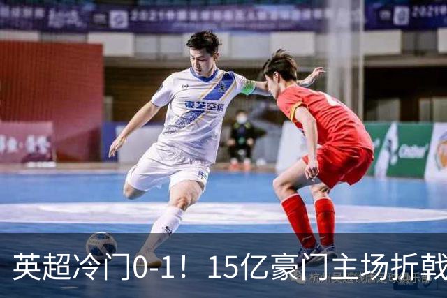 英超冷门0-1！15亿豪门主场折戟吞连败 大黑马6轮5胜仅落后榜首2分