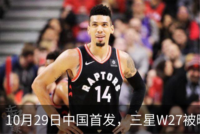 10月29日中国首发，三星W27被曝只是换壳版
